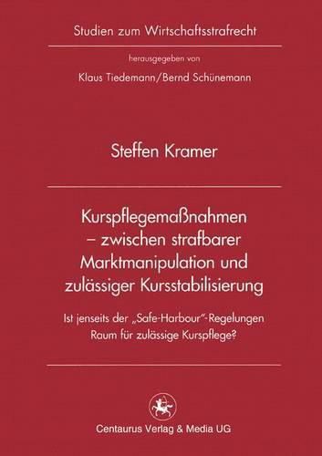 Cover image for Kurspflegemassnahmen - zwischen strafbarer Marktmanipulation und zulassiger Kursstabilisierung: Ist jenseits der  Safe Harbour -Regelung Raum fur zulassige Kurspflege?