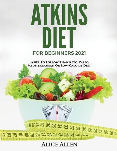 Cover image for Atkins Diet for Beginners 2021: Easier to Follow Than Keto, Paleo, Mediterranean or Low-Calorie Diet