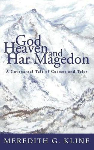 God, Heaven, and Har Magedon: A Covenantal Tale of Cosmos and Telos