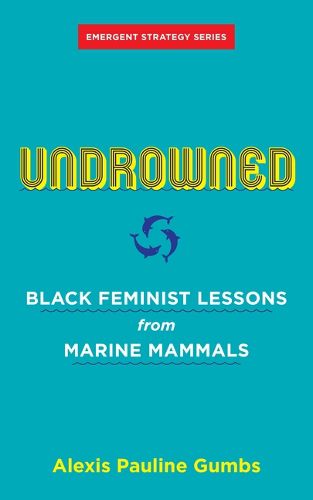 Cover image for Undrowned: Black Feminist Lessons from Marine Mammals Emergent Strategy Series