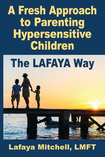 Cover image for The Lafaya Way: A Fresh Approach to Parenting Hypersensitive Children