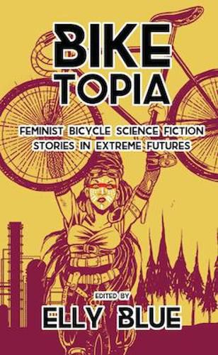 Cover image for Biketopia: Feminist Bicycle Science Fiction Stories In Extreme Futures