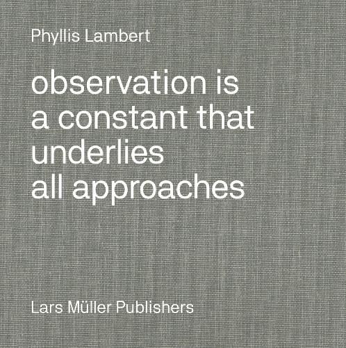 Cover image for Phyllis Lambert: Observation Is a Constant That Underlies All Approaches