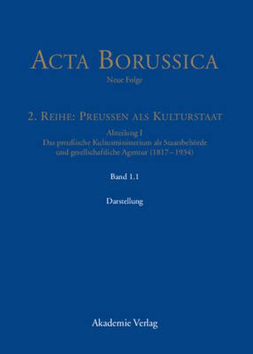 Abteilung I: Das preussische Kultusministerium als Staatsbehoerde und gesellschaftliche Agentur (1817-1934)