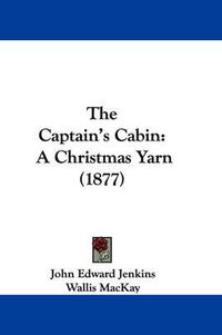 Cover image for The Captain's Cabin: A Christmas Yarn (1877)