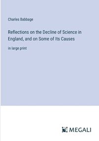 Cover image for Reflections on the Decline of Science in England, and on Some of Its Causes