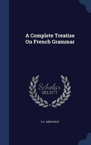 Cover image for A Complete Treatise on French Grammar