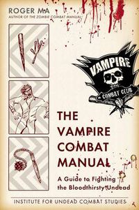 Cover image for The Vampire Combat Manual: A Guide to Fighting the Bloodthirsty Undead