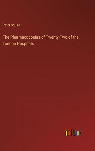 Cover image for The Pharmacopoeias of Twenty-Two of the London Hospitals