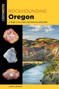 Cover image for Rockhounding Oregon: A Guide to the State's Best Rockhounding Sites