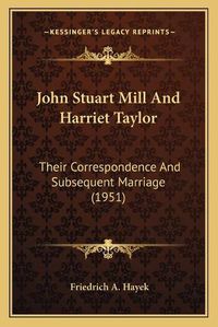 Cover image for John Stuart Mill and Harriet Taylor: Their Correspondence and Subsequent Marriage (1951)