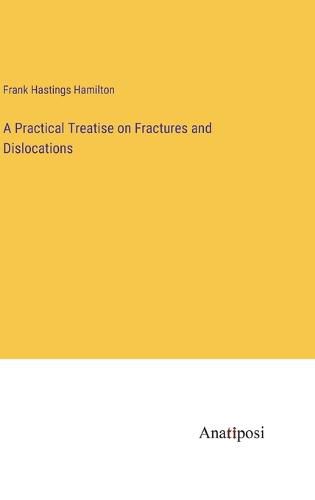 A Practical Treatise on Fractures and Dislocations