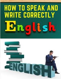 Cover image for How to Speak and Write Correctly