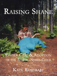 Cover image for Raising Shane: Foster Care & Adoption of the Special-Needs Child