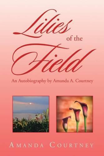 Cover image for Lilies of the Field: An Autobiography by Amanda A. Courtney