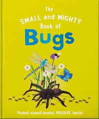 Cover image for The Small and Mighty Book of Bugs: Pocket-sized books, massive facts!