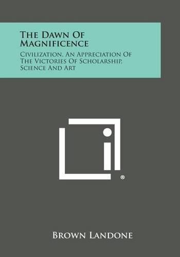 Cover image for The Dawn of Magnificence: Civilization, an Appreciation of the Victories of Scholarship, Science and Art