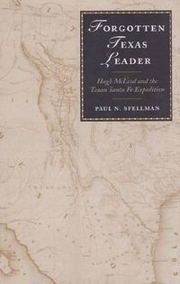 Cover image for Forgotten Texas Leader: Hugh McLeod and the Texan Santa Fe Expedition