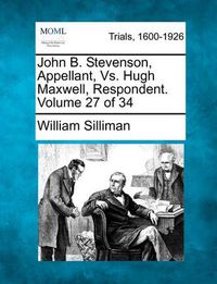 Cover image for John B. Stevenson, Appellant, Vs. Hugh Maxwell, Respondent. Volume 27 of 34