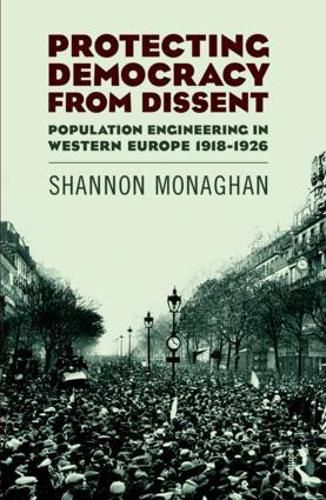 Cover image for Protecting Democracy from Dissent: Population Engineering in Western Europe 1918-1926