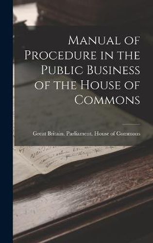 Cover image for Manual of Procedure in the Public Business of the House of Commons