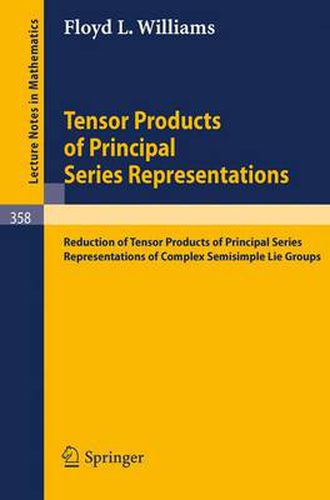 Cover image for Tensor Products of Principal Series Representations: Reduction of Tensor Products of Principal Series Representations of Complex Semisimple Lie Groups