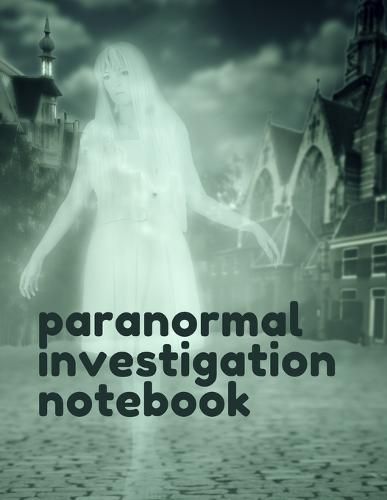 Cover image for Paranormal Investigation Notebook: Paranormal Notebook Scientific Investigation Orbs Ghost Hunting Tours Spirits Haunted Houses Motion Sensor EMF Meter Gift For Ghost Hunters