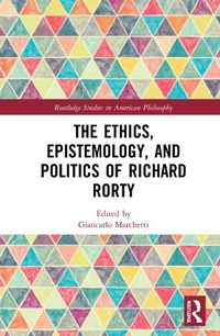 Cover image for The Ethics, Epistemology, and Politics of Richard Rorty