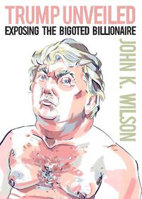 Cover image for Trump Unveiled: Exposing the Bigoted Billionaire