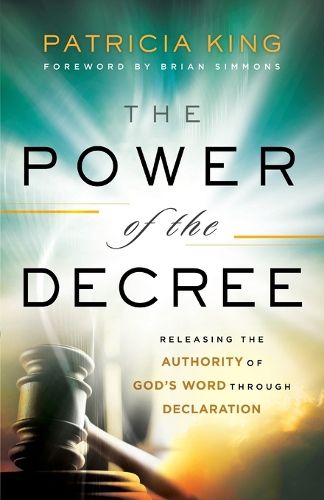 Cover image for The Power of the Decree - Releasing the Authority of God"s Word through Declaration