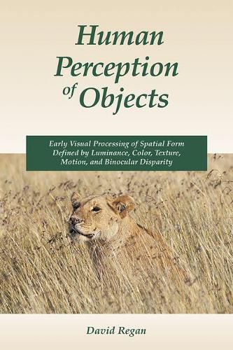 Cover image for Human Perception of Objects: Early Visual Processing of Spatial Form Defined by Luminance, Color, Texture, Motion, and Binocular Disparity