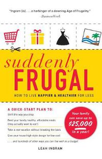 Cover image for Suddenly Frugal: How to Live Happier and Healthier for Less