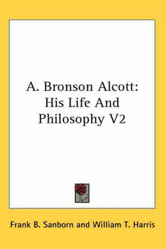 Cover image for A. Bronson Alcott: His Life and Philosophy V2