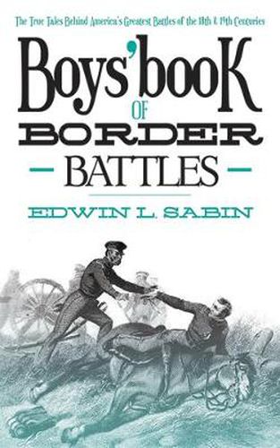 Cover image for Boys' Book of Border Battles: The True Tales Behind America's Greatest Battles of the 18th and 19th Centuries