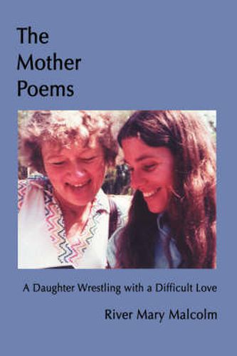 Cover image for The Mother Poems: A Daughter Wrestling with a Difficult Love