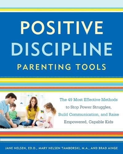 Cover image for Positive Discipline Parenting Tools: The 49 Most Effective Methods to Stop Power Struggles, Build Communication, and Raise Empowered, Capable Kids