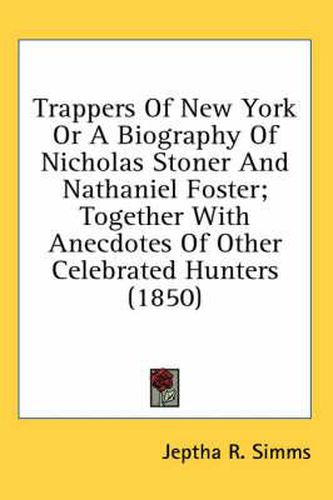 Cover image for Trappers of New York or a Biography of Nicholas Stoner and Nathaniel Foster; Together with Anecdotes of Other Celebrated Hunters (1850)