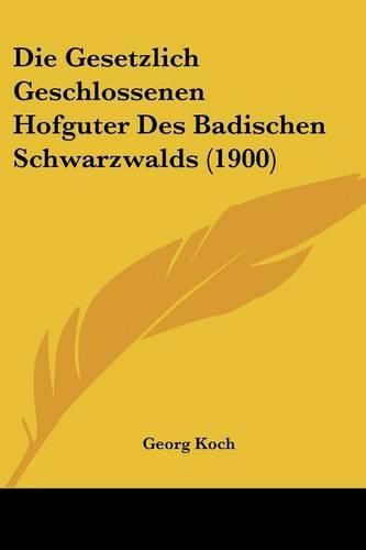 Die Gesetzlich Geschlossenen Hofguter Des Badischen Schwarzwalds (1900)