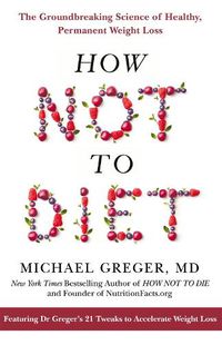 Cover image for How Not to Diet: The Groundbreaking Science of Healthy, Permanent Weight Loss