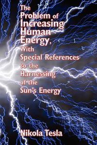 Cover image for The Problem of Increasing Human Energy, with Special References to the Harnessing of the Sun's Energy