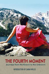 Cover image for The Fourth Moment - Journeys from the Known to the Unknown, A Memoir