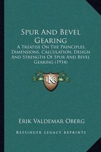 Cover image for Spur and Bevel Gearing: A Treatise on the Principles, Dimensions, Calculation, Design and Strength of Spur and Bevel Gearing (1914)