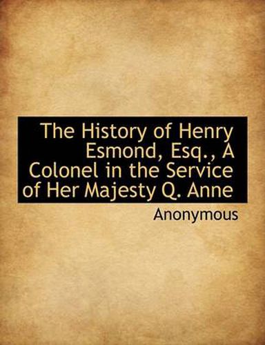 Cover image for The History of Henry Esmond, Esq., A Colonel in the Service of Her Majesty Q. Anne