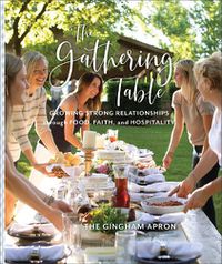 Cover image for The Gathering Table - Growing Strong Relationships through Food, Faith, and Hospitality