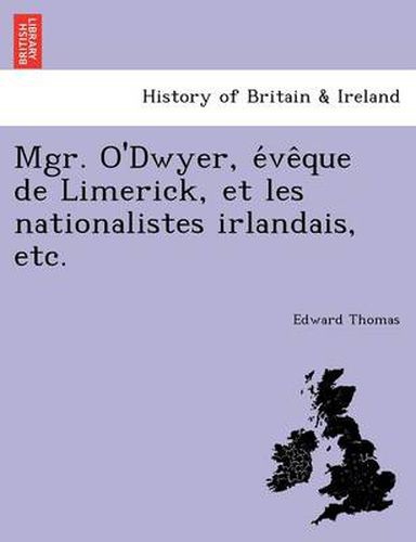 Cover image for Mgr. O'Dwyer, E Ve Que de Limerick, Et Les Nationalistes Irlandais, Etc.