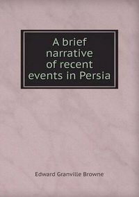 Cover image for A brief narrative of recent events in Persia