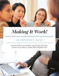 Cover image for Making It Work! How to Effectively Navigate Maternity Leave Career Transitions: : An Employee's Guide