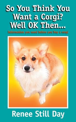 Cover image for So you think you want a Corgi? Well OK then...: Information you need before you buy a Corgi