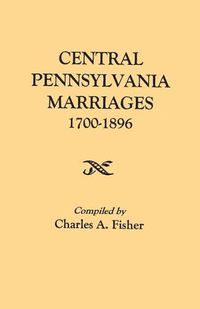 Cover image for Central Pennsylvania Marriages, 1700-1896