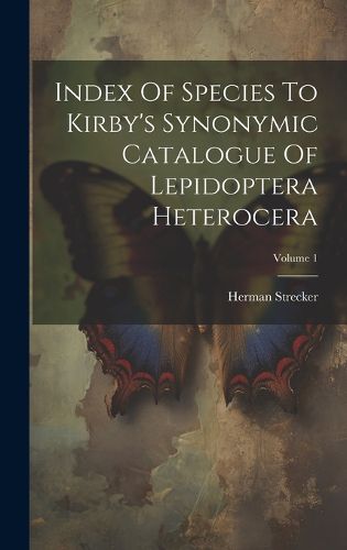 Cover image for Index Of Species To Kirby's Synonymic Catalogue Of Lepidoptera Heterocera; Volume 1
